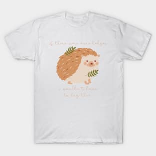 Hedgehog If There Were More Edges I Wouldn't Have to Hog Them T-Shirt